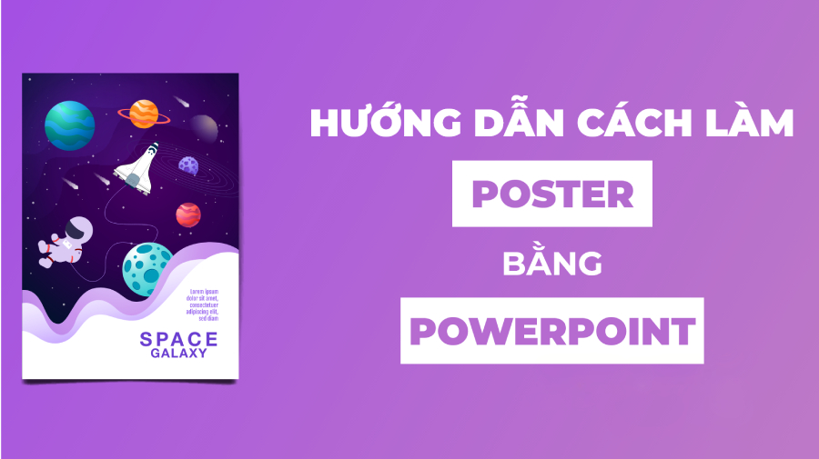 Cách thiết kế Poster bằng Powerpoint chi tiết như CHUYÊN GIA